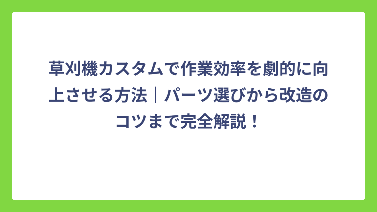 草刈機カスタムで作業効率を劇的に向上させる方法｜パーツ選びから改造のコツまで完全解説！
