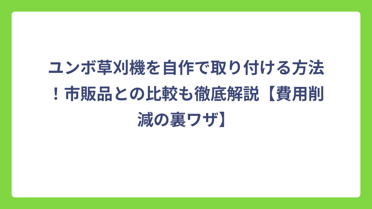 ユンボ草刈機を自作で取り付ける方法！市販品との比較も徹底解説【費用削減の裏ワザ】