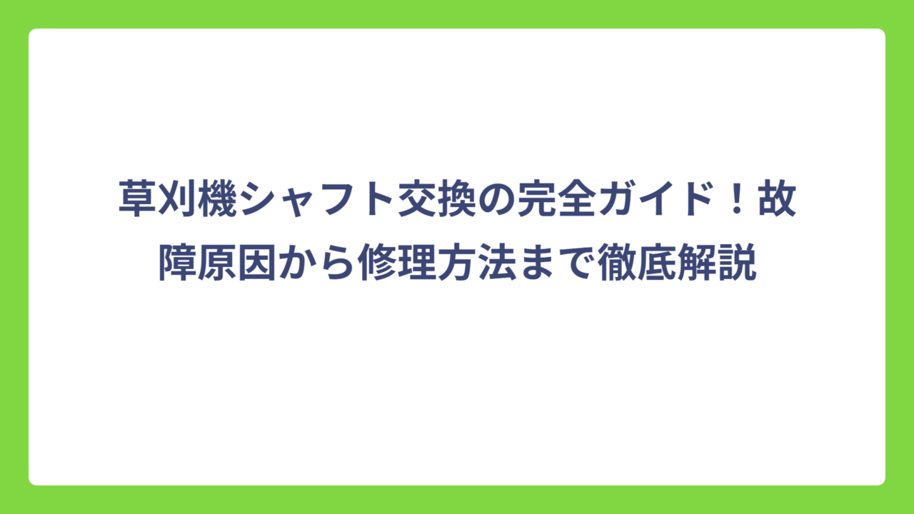 草刈機シャフト交換の完全ガイド！故障原因から修理方法まで徹底解説