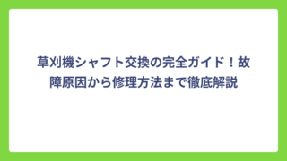草刈機シャフト交換の完全ガイド！故障原因から修理方法まで徹底解説