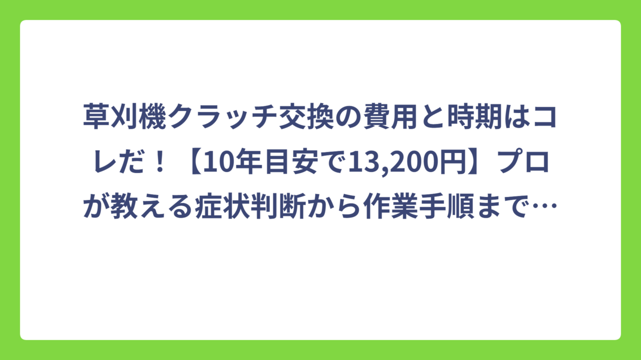 草刈機クラッチ交換の費用と時期はコレだ！【10年目安で13,200円】プロが教える症状判断から作業手順まで完全ガイド