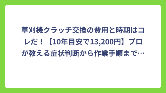 草刈機クラッチ交換の費用と時期はコレだ！【10年目安で13,200円】プロが教える症状判断から作業手順まで完全ガイド