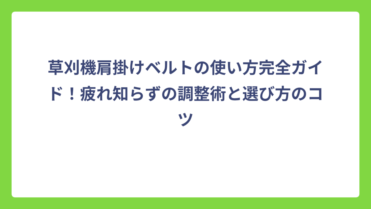 草刈機肩掛けベルトの使い方完全ガイド！疲れ知らずの調整術と選び方のコツ
