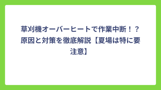 草刈機オーバーヒートで作業中断！？原因と対策を徹底解説【夏場は特に要注意】