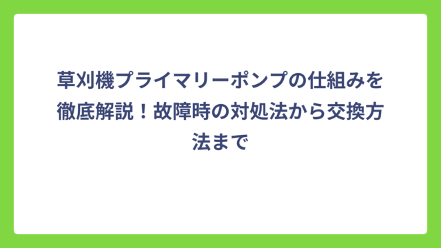 草刈機プライマリーポンプの仕組みを徹底解説！故障時の対処法から交換方法まで