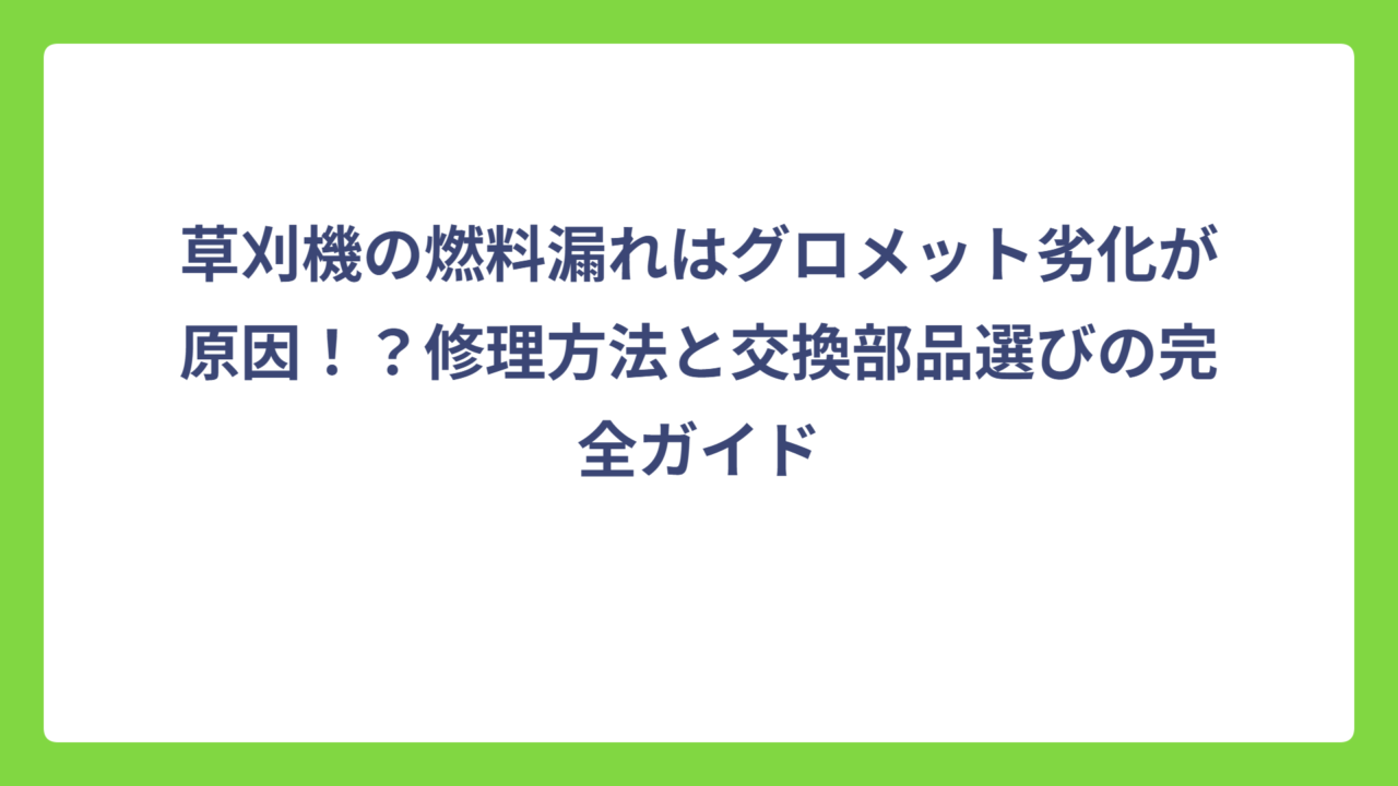 草刈機の燃料漏れはグロメット劣化が原因！？修理方法と交換部品選びの完全ガイド