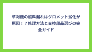 草刈機の燃料漏れはグロメット劣化が原因！？修理方法と交換部品選びの完全ガイド