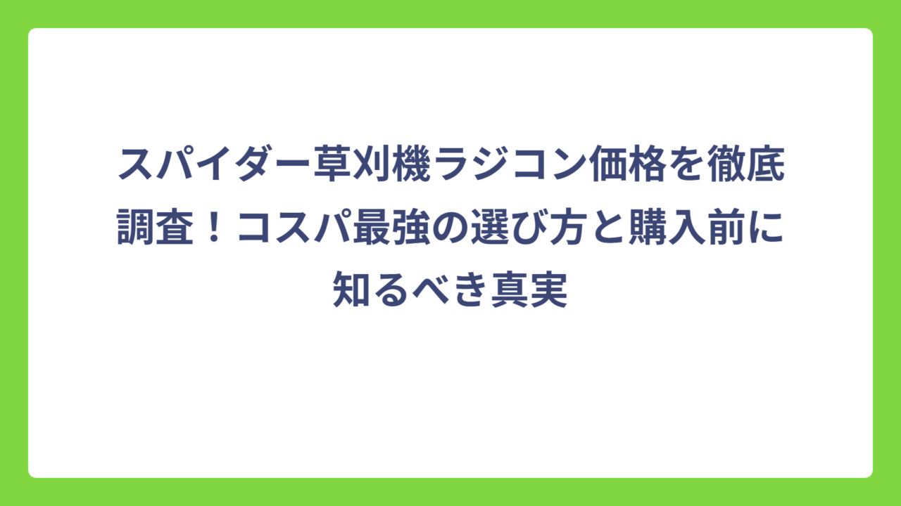 スパイダー草刈機ラジコン価格を徹底調査！コスパ最強の選び方と購入前に知るべき真実