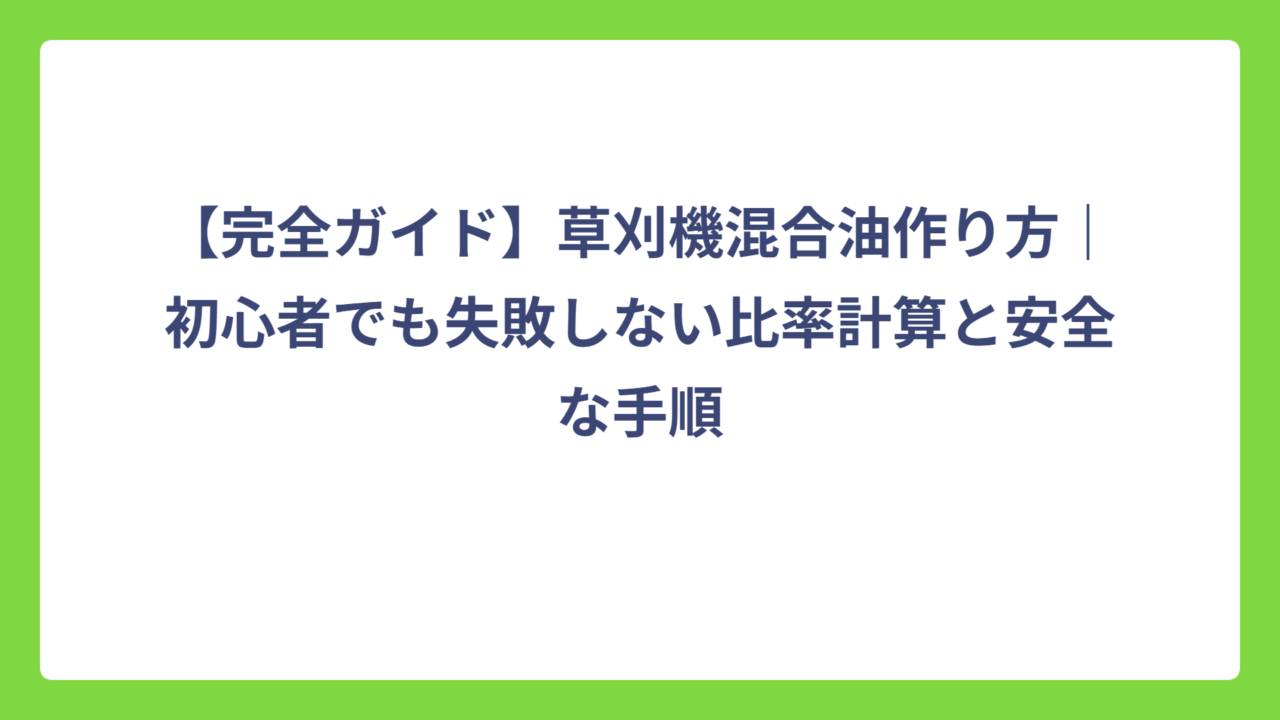 【完全ガイド】草刈機混合油作り方｜初心者でも失敗しない比率計算と安全な手順