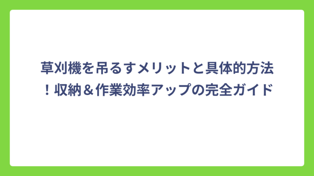 草刈機を吊るすメリットと具体的方法！収納＆作業効率アップの完全ガイド