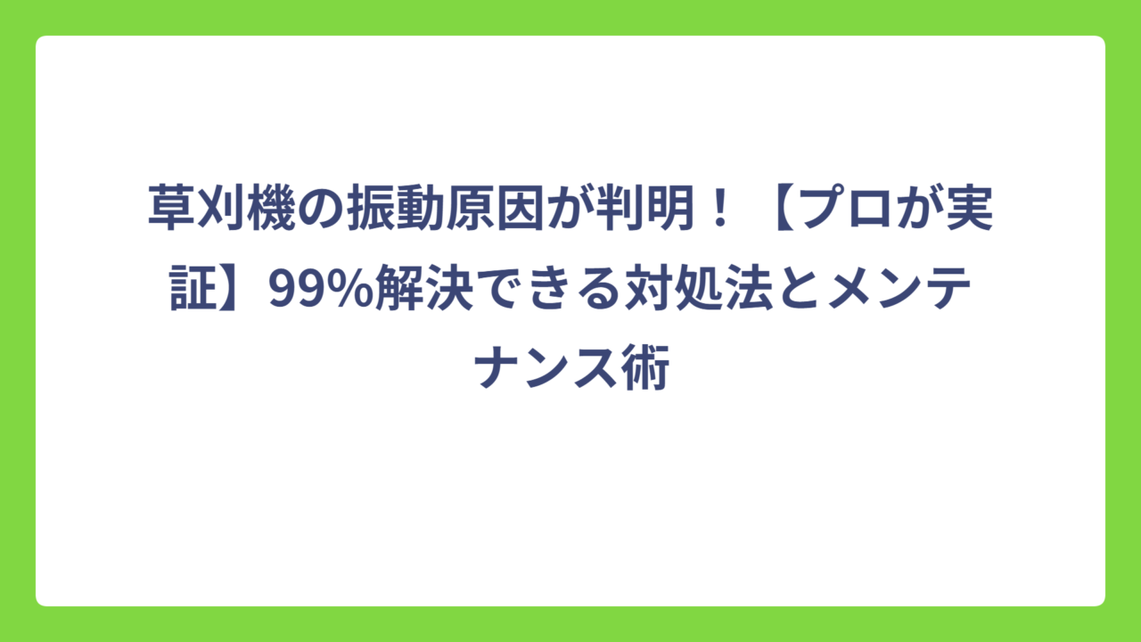 草刈機の振動原因が判明！【プロが実証】99%解決できる対処法とメンテナンス術