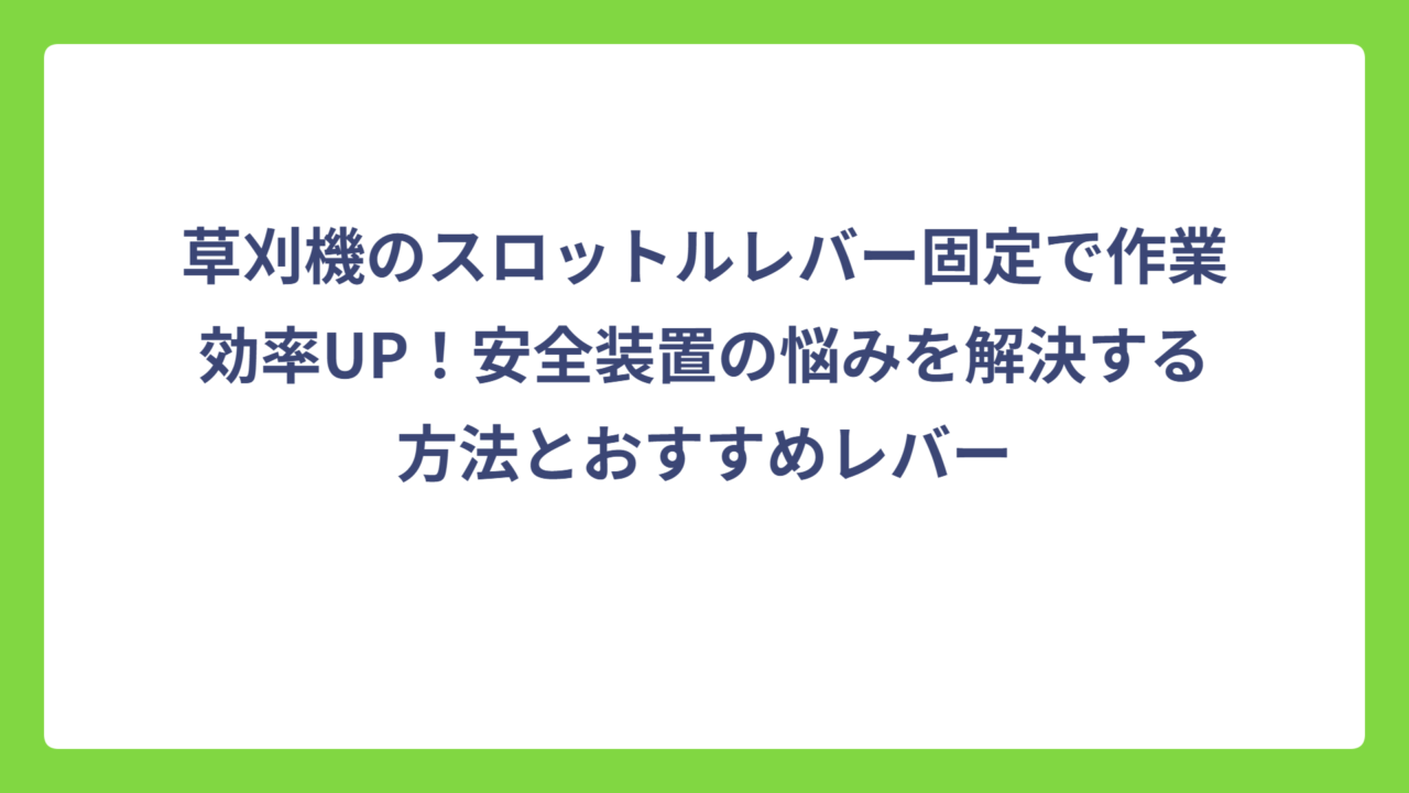 草刈機のスロットルレバー固定で作業効率UP！安全装置の悩みを解決する方法とおすすめレバー