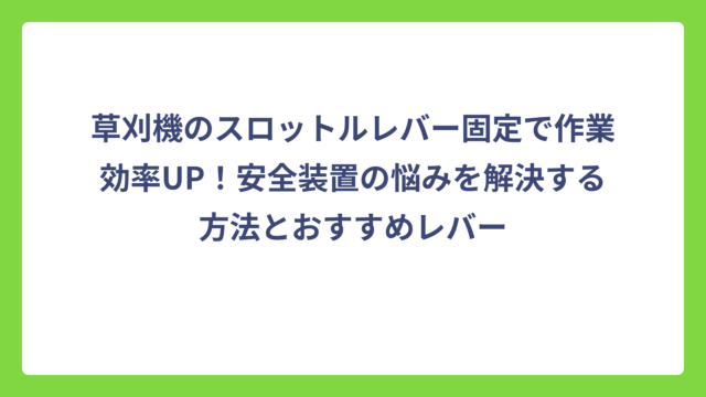 草刈機のスロットルレバー固定で作業効率UP！安全装置の悩みを解決する方法とおすすめレバー