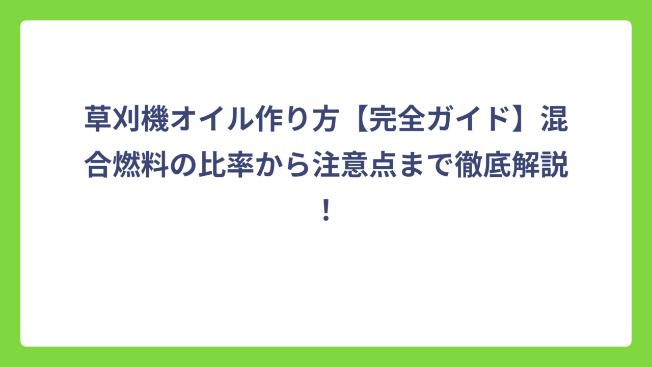 草刈機オイル作り方【完全ガイド】混合燃料の比率から注意点まで徹底解説！