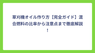 草刈機オイル作り方【完全ガイド】混合燃料の比率から注意点まで徹底解説！