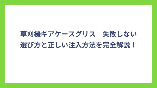 草刈機ギアケースグリス｜失敗しない選び方と正しい注入方法を完全解説！