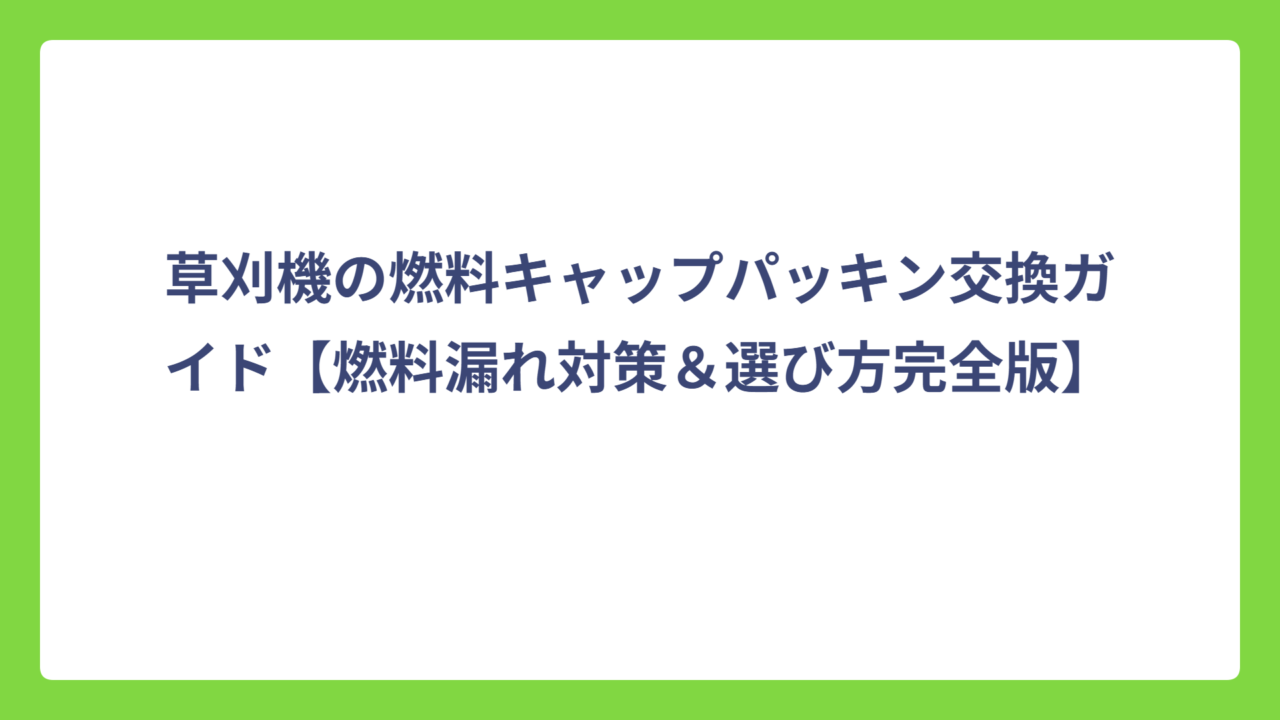 草刈機の燃料キャップパッキン交換ガイド【燃料漏れ対策＆選び方完全版】