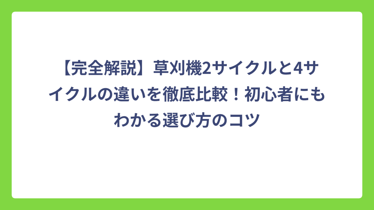【完全解説】草刈機2サイクルと4サイクルの違いを徹底比較！初心者にもわかる選び方のコツ