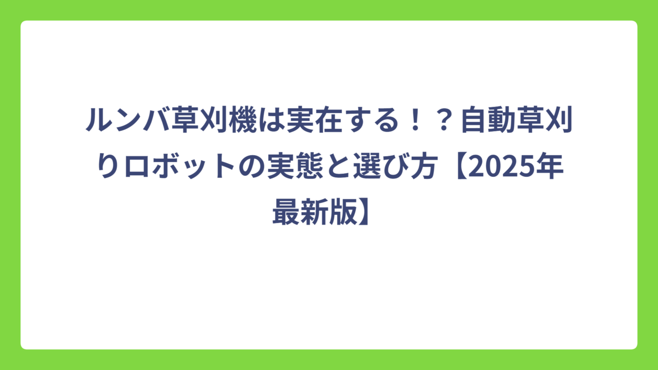 ルンバ草刈機は実在する！？自動草刈りロボットの実態と選び方【2025年最新版】