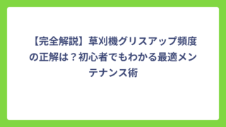 【完全解説】草刈機グリスアップ頻度の正解は？初心者でもわかる最適メンテナンス術