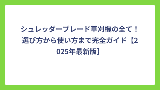シュレッダーブレード草刈機の全て！選び方から使い方まで完全ガイド【2025年最新版】