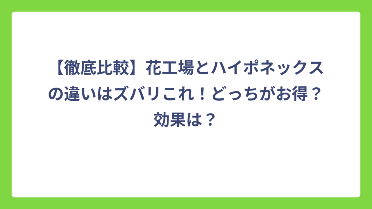 【徹底比較】花工場とハイポネックスの違いはズバリこれ！どっちがお得？効果は？