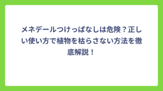 メネデールつけっぱなしは危険？正しい使い方で植物を枯らさない方法を徹底解説！