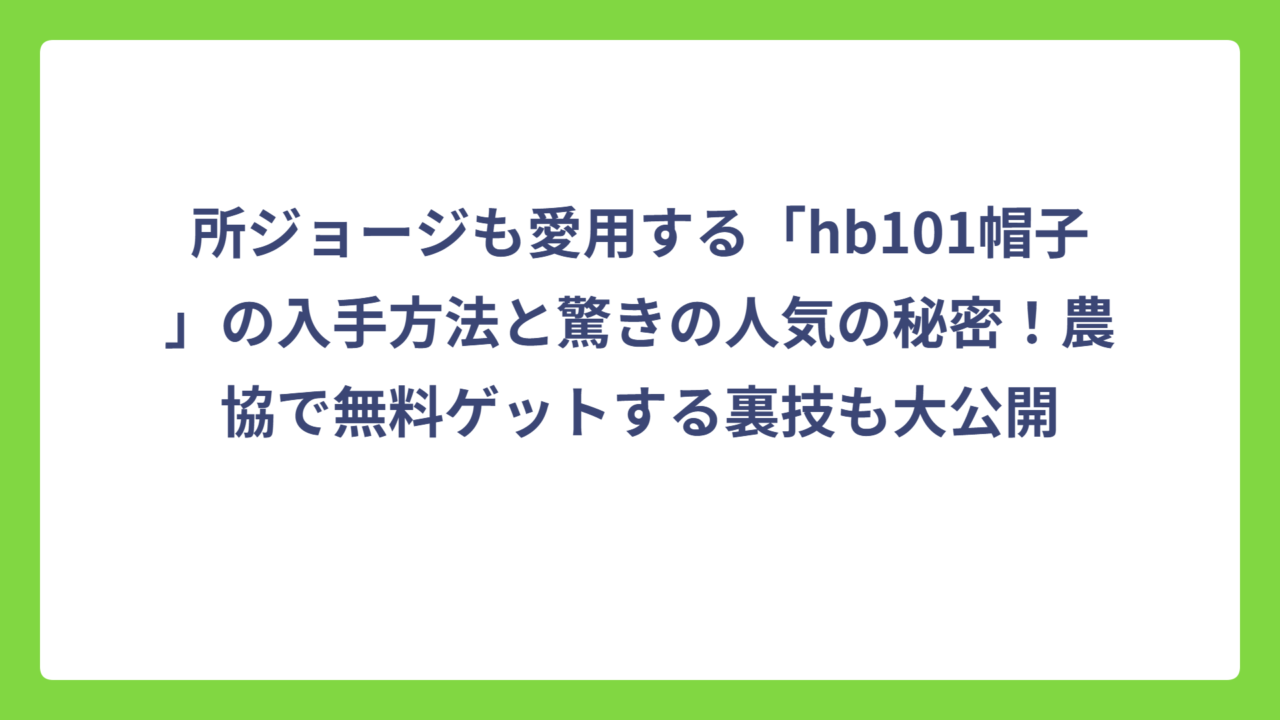 所ジョージも愛用する「hb101帽子」の入手方法と驚きの人気の秘密！農協で無料ゲットする裏技も大公開