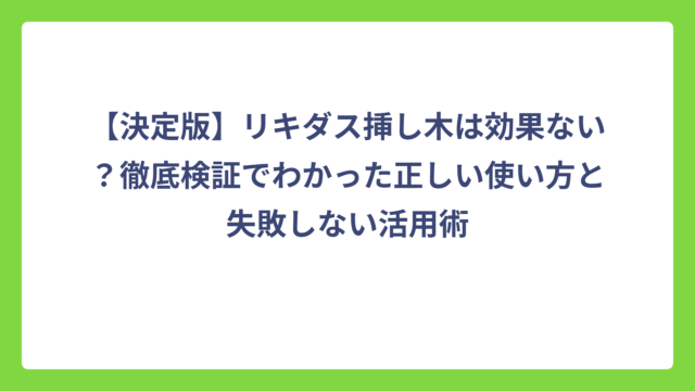 【決定版】リキダス挿し木は効果ない？徹底検証でわかった正しい使い方と失敗しない活用術