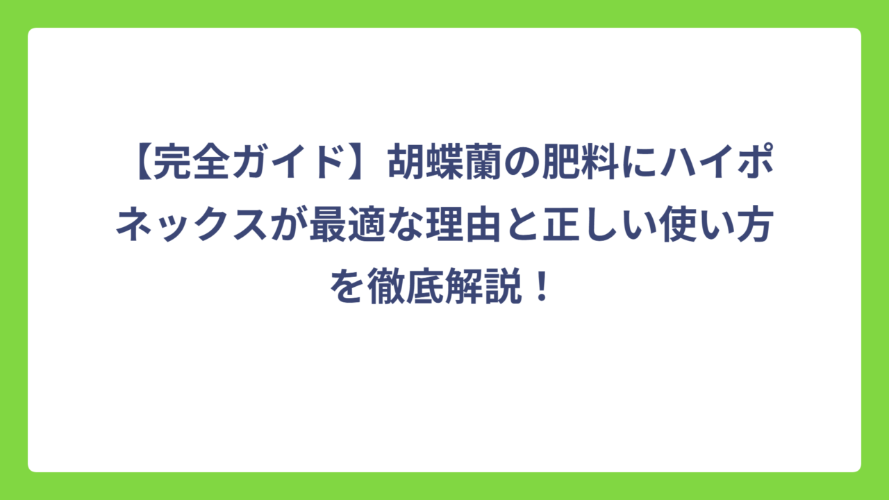 【完全ガイド】胡蝶蘭の肥料にハイポネックスが最適な理由と正しい使い方を徹底解説！