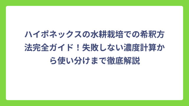 ハイポネックスの水耕栽培での希釈方法完全ガイド！失敗しない濃度計算から使い分けまで徹底解説