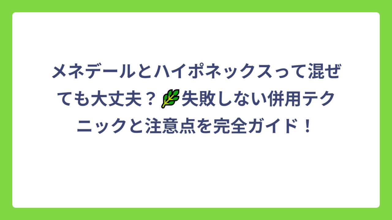 メネデールとハイポネックスって混ぜても大丈夫？🌿失敗しない併用テクニックと注意点を完全ガイド！