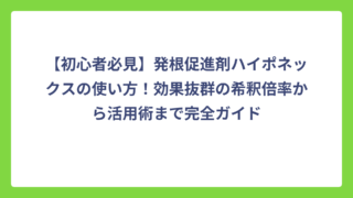 【初心者必見】発根促進剤ハイポネックスの使い方！効果抜群の希釈倍率から活用術まで完全ガイド