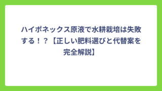 ハイポネックス原液で水耕栽培は失敗する！？【正しい肥料選びと代替案を完全解説】
