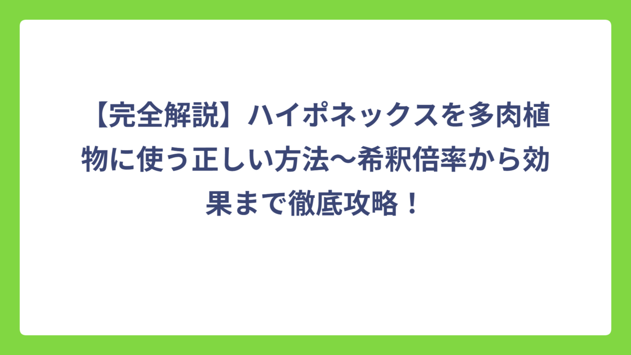 【完全解説】ハイポネックスを多肉植物に使う正しい方法～希釈倍率から効果まで徹底攻略！
