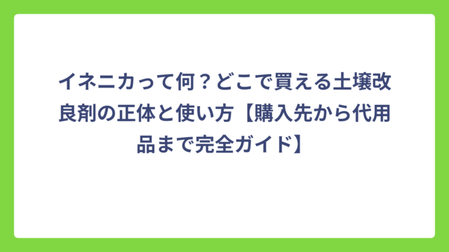 イネニカって何？どこで買える土壌改良剤の正体と使い方【購入先から代用品まで完全ガイド】