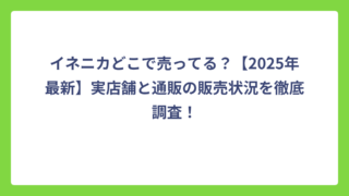 イネニカどこで売ってる？【2025年最新】実店舗と通販の販売状況を徹底調査！