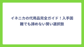 イネニカの代用品完全ガイド！入手困難でも諦めない賢い選択肢
