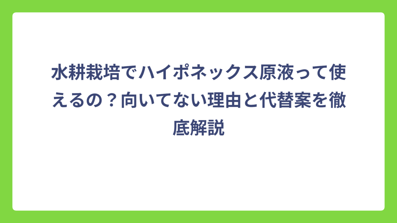 水耕栽培でハイポネックス原液って使えるの？向いてない理由と代替案を徹底解説