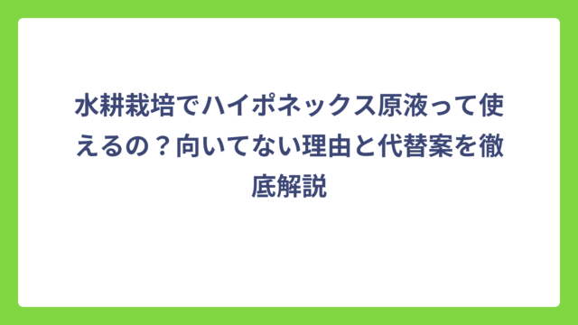 水耕栽培でハイポネックス原液って使えるの？向いてない理由と代替案を徹底解説