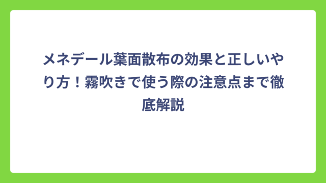メネデール葉面散布の効果と正しいやり方！霧吹きで使う際の注意点まで徹底解説