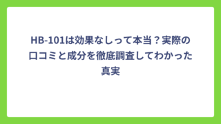 HB-101は効果なしって本当？実際の口コミと成分を徹底調査してわかった真実