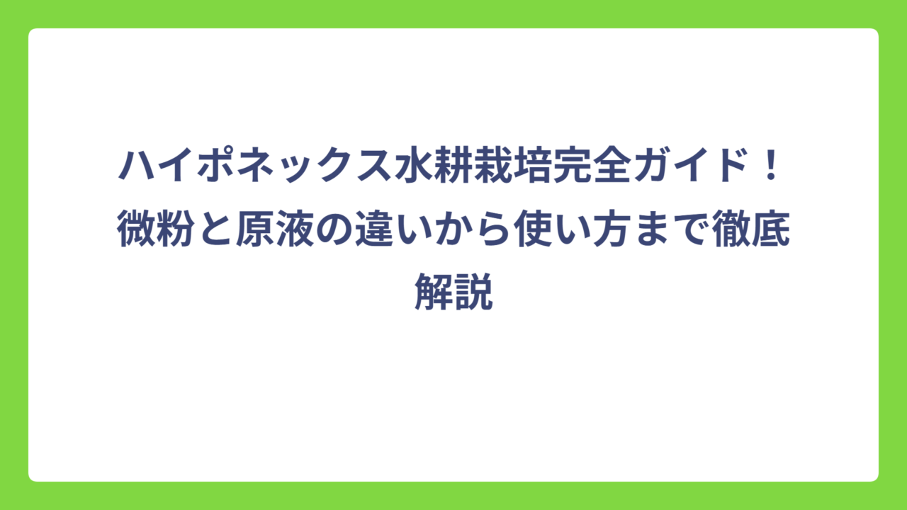 ハイポネックス水耕栽培完全ガイド！微粉と原液の違いから使い方まで徹底解説