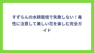 すずらんの水耕栽培で失敗しない！毒性に注意して美しい花を楽しむ完全ガイド