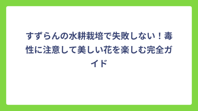 すずらんの水耕栽培で失敗しない！毒性に注意して美しい花を楽しむ完全ガイド