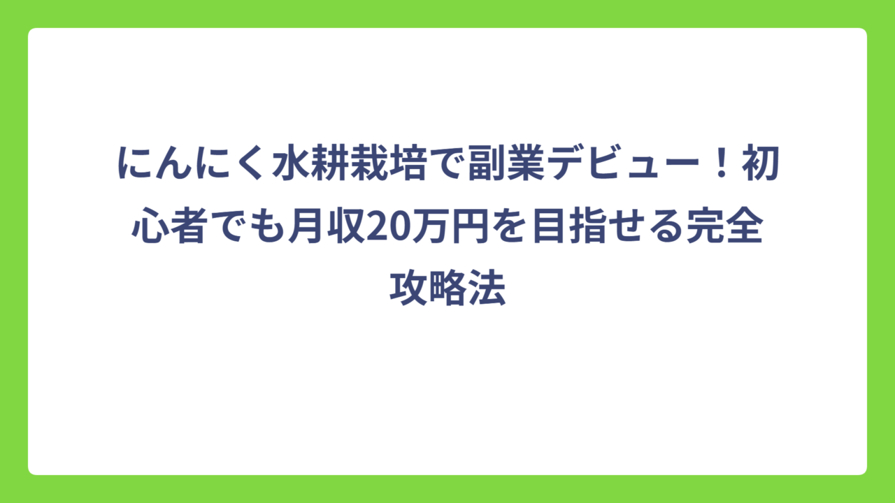 にんにく水耕栽培で副業デビュー！初心者でも月収20万円を目指せる完全攻略法