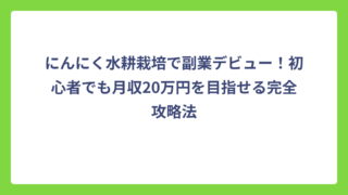 にんにく水耕栽培で副業デビュー！初心者でも月収20万円を目指せる完全攻略法