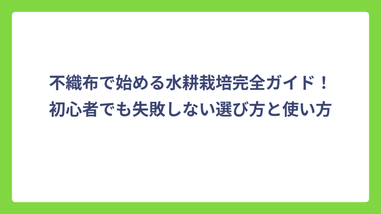 不織布で始める水耕栽培完全ガイド！初心者でも失敗しない選び方と使い方