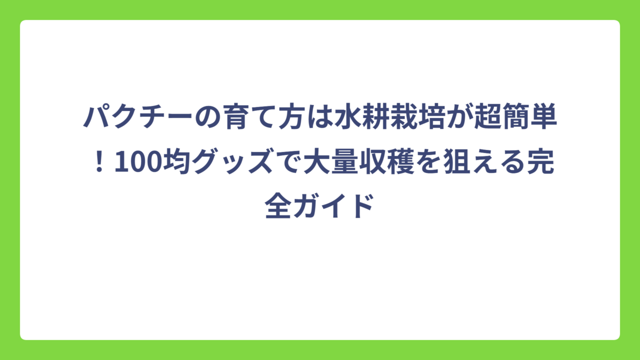 パクチーの育て方は水耕栽培が超簡単！100均グッズで大量収穫を狙える完全ガイド