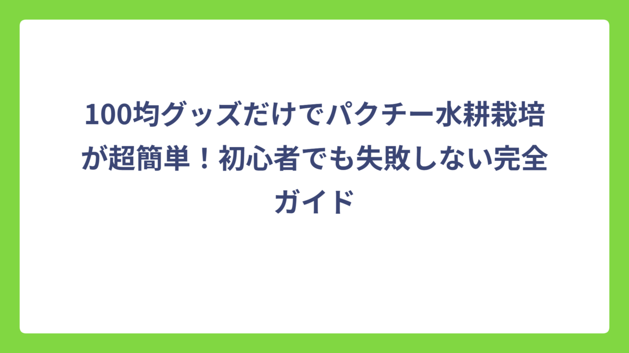 100均グッズだけでパクチー水耕栽培が超簡単！初心者でも失敗しない完全ガイド